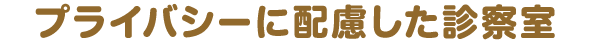 プライバシーに配慮した診察室